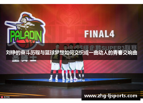 刘铮的奋斗历程与篮球梦想如何交织成一曲动人的青春交响曲 刘铮的奋斗历程与篮球梦想如何交织成一曲动人的青春交响曲