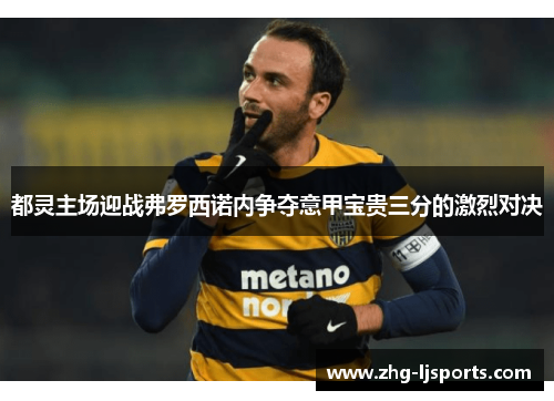 都灵主场迎战弗罗西诺内争夺意甲宝贵三分的激烈对决